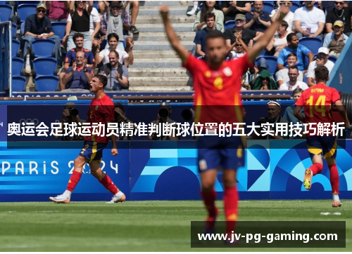 奥运会足球运动员精准判断球位置的五大实用技巧解析