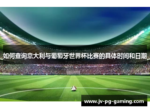如何查询意大利与葡萄牙世界杯比赛的具体时间和日期