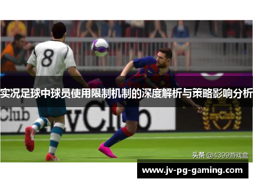 实况足球中球员使用限制机制的深度解析与策略影响分析 实况足球中球员使用限制机制的深度解析与策略影响分析