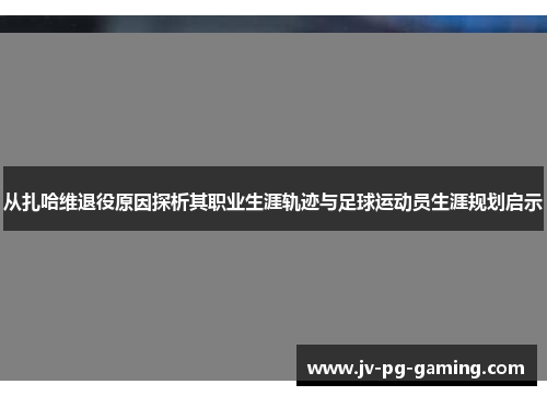 从扎哈维退役原因探析其职业生涯轨迹与足球运动员生涯规划启示
