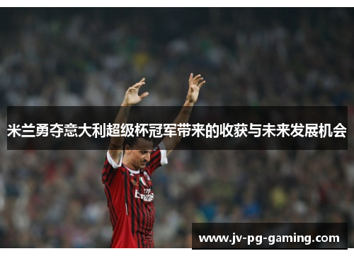 米兰勇夺意大利超级杯冠军带来的收获与未来发展机会