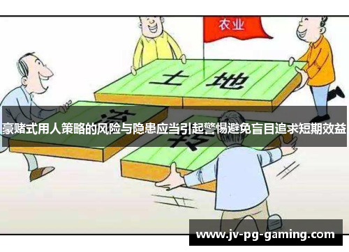 豪赌式用人策略的风险与隐患应当引起警惕避免盲目追求短期效益 豪赌式用人策略的风险与隐患应当引起警惕避免盲目追求短期效益