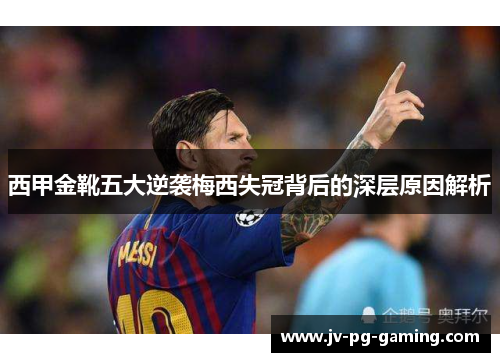 西甲金靴五大逆袭梅西失冠背后的深层原因解析 西甲金靴五大逆袭梅西失冠背后的深层原因解析