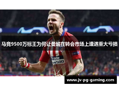 马竞9500万标王为何让曼城在转会市场上遭遇重大亏损 马竞9500万标王为何让曼城在转会市场上遭遇重大亏损