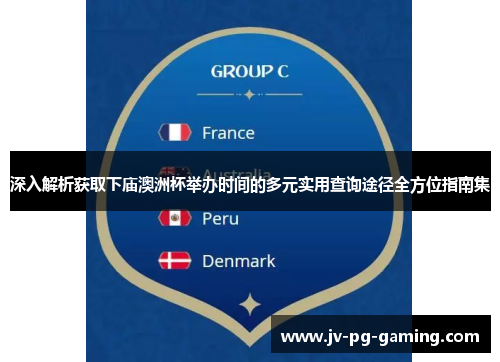 深入解析获取下庙澳洲杯举办时间的多元实用查询途径全方位指南集 深入解析获取下庙澳洲杯举办时间的多元实用查询途径全方位指南集