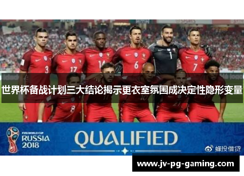 世界杯备战计划三大结论揭示更衣室氛围成决定性隐形变量