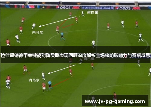 拉什福德德甲关键战对阵曼联表现回顾深度解析全场攻防影响力与赛后反思 拉什福德德甲关键战对阵曼联表现回顾深度解析全场攻防影响力与赛后反思