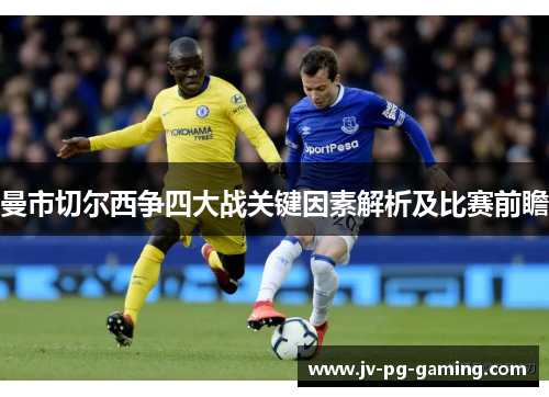 曼市切尔西争四大战关键因素解析及比赛前瞻 曼市切尔西争四大战关键因素解析及比赛前瞻