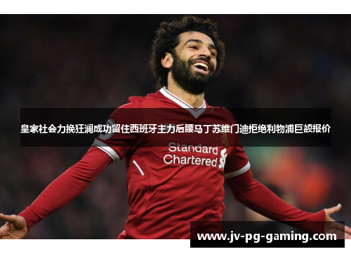 皇家社会力挽狂澜成功留住西班牙主力后腰马丁苏维门迪拒绝利物浦巨额报价